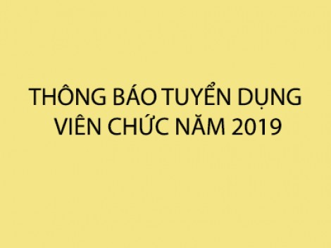 THÔNG BÁO TUYỂN DỤNG VIÊN CHỨC NĂM 2019