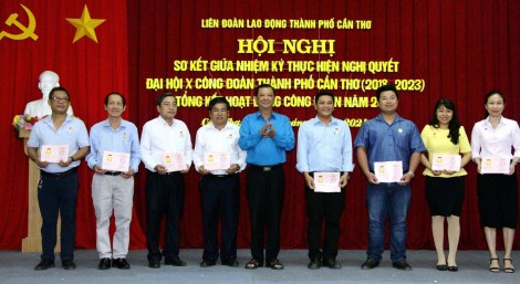 Sơ kết giữa nhiệm kỳ thực hiện Nghị quyết Đại hội Công đoàn TP Cần Thơ lần thứ X