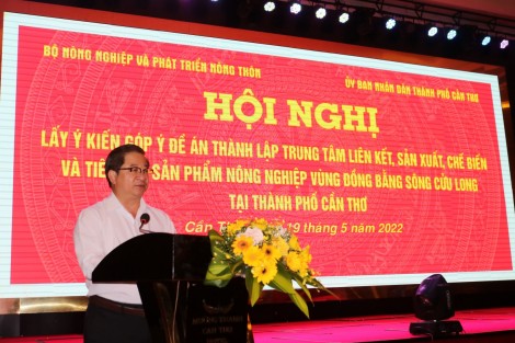 Khẩn trương thành lập Trung tâm liên kết, sản xuất, chế biến và tiêu thụ sản phẩm nông nghiệp vùng ĐBSCL tại TP Cần Thơ