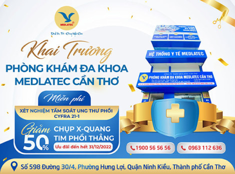 KHAI TRƯƠNG PHÒNG KHÁM ÐA KHOA MEDLATEC CẦN THƠ 
Ưu đãi tầm soát ung thư phổi 2.000 người trong tháng 12