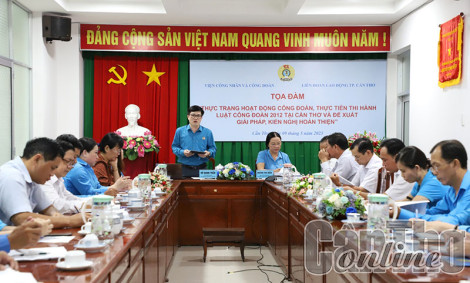 Tọa đàm thực trạng công đoàn, thực tiễn thi hành Luật Công đoàn 2012 tại TP Cần Thơ