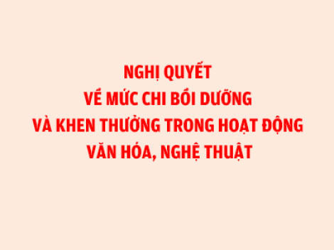 Nghị quyết về mức chi bồi dưỡng và khen thưởng trong hoạt động văn hóa, nghệ thuật