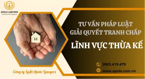 Vì sao trong kiện tụng thừa kế phải cần đến luật sư tranh tụng? Cùng Apolo Lawyers giải đáp