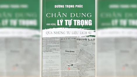 Sách quý “Chân dung anh hùng Lý Tự Trọng qua những tư liệu lịch sử”