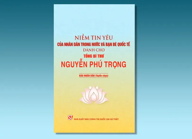 Niềm tin yêu của nhân dân trong nước và bạn bè quốc tế dành cho Tổng Bí thư Nguyễn Phú Trọng
