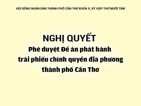 NGHỊ QUYẾTPhê duyệt Đề án phát hành trái phiếu chính quyền địa phương thành phố Cần Thơ