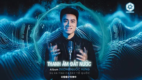 Dương Quốc Hưng hát vang “Thanh âm đất nước”