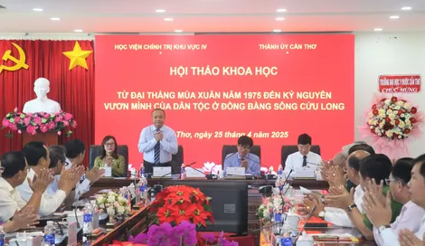 Hội thảo khoa học “Từ Đại thắng mùa Xuân năm 1975 đến kỷ nguyên vươn mình của dân tộc ở ĐBSCL”