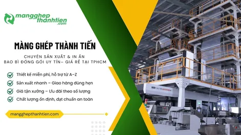 Màng Ghép Thành Tiến - Công ty sản xuất & in ấn bao bì đóng gói uy tín giá rẻ tại TP Hồ Chí Minh