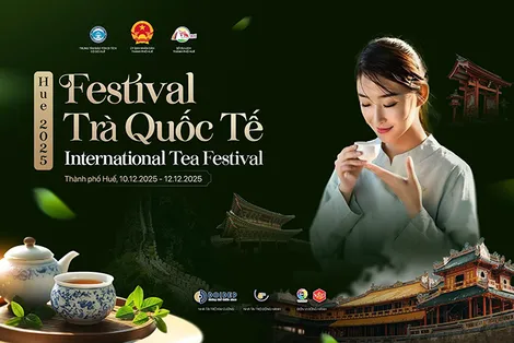 Liên hoan Trà Quốc tế - Huế 2025 diễn ra từ ngày 10-12